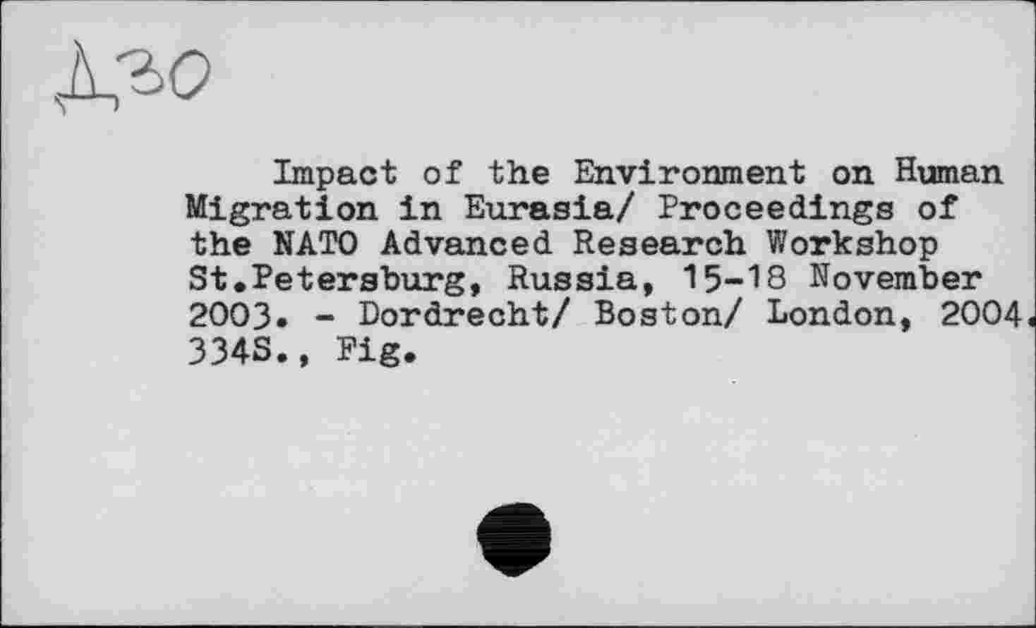 ﻿Impact of the Environment on Human Migration in Eurasia/ Proceedings of the NATO Advanced Research Workshop St.Petersburg, Russia, 15-18 November 2003. - Dordrecht/ Boston/ London, 2004« 334S., Fig.